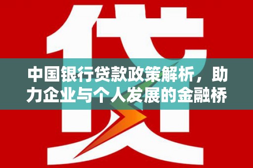 黔西中国银行贷款政策解析，助力企业与个人发展的金融桥梁