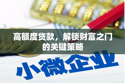 黔西高额度贷款，解锁财富之门的关键策略