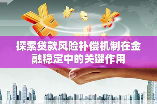 黔西探索贷款风险补偿机制在金融稳定中的关键作用