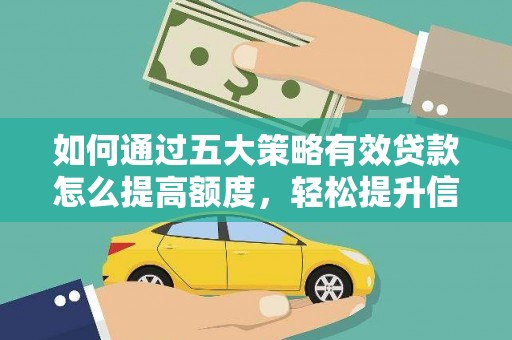 黔西如何通过五大策略有效贷款怎么提高额度，轻松提升信用价值
