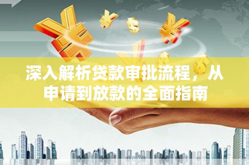黔西深入解析贷款审批流程，从申请到放款的全面指南
