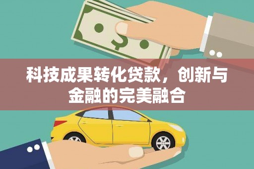 黔西科技成果转化贷款，创新与金融的完美融合