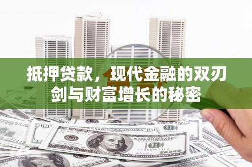 黔西抵押贷款，现代金融的双刃剑与财富增长的秘密