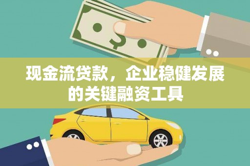 黔西现金流贷款，企业稳健发展的关键融资工具