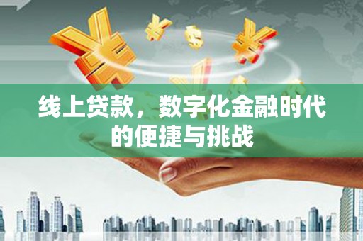 黔西线上贷款，数字化金融时代的便捷与挑战