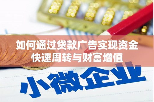 黔西如何通过贷款广告实现资金快速周转与财富增值