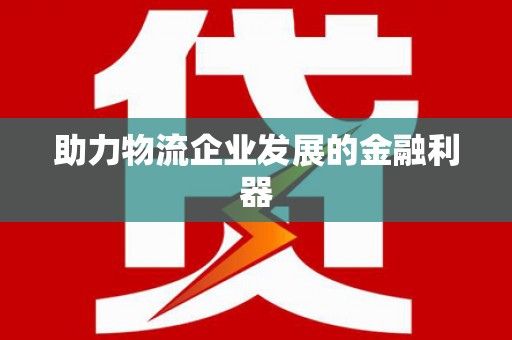 黔西助力物流企业发展的金融利器
