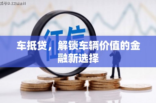 黔西车抵贷，解锁车辆价值的金融新选择