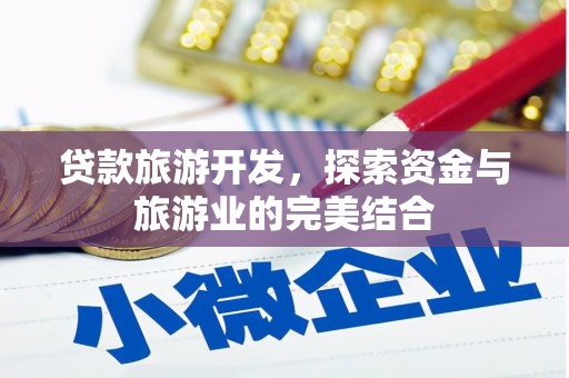 黔西贷款旅游开发，探索资金与旅游业的完美结合
