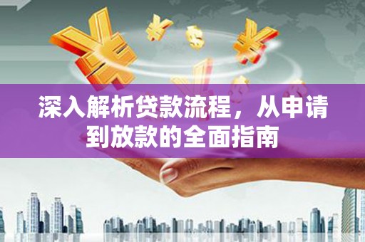 黔西深入解析贷款流程，从申请到放款的全面指南