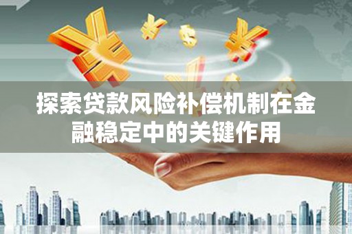 黔西探索贷款风险补偿机制在金融稳定中的关键作用