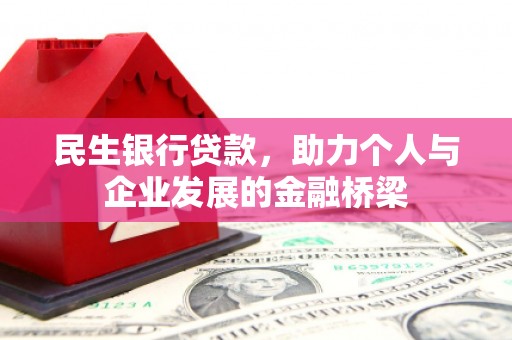 黔西民生银行贷款，助力个人与企业发展的金融桥梁