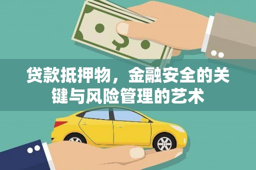黔西贷款抵押物，金融安全的关键与风险管理的艺术