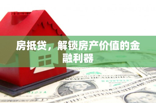 黔西房抵贷，解锁房产价值的金融利器