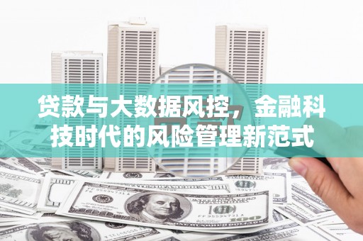 黔西贷款与大数据风控，金融科技时代的风险管理新范式