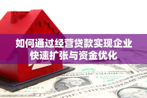 黔西如何通过经营贷款实现企业快速扩张与资金优化