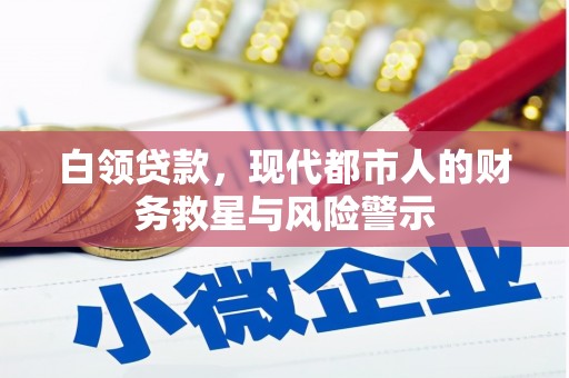 黔西白领贷款，现代都市人的财务救星与风险警示