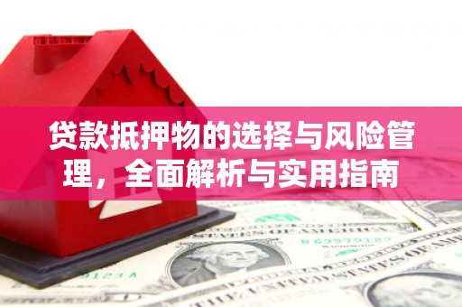 黔西贷款抵押物的选择与风险管理，全面解析与实用指南