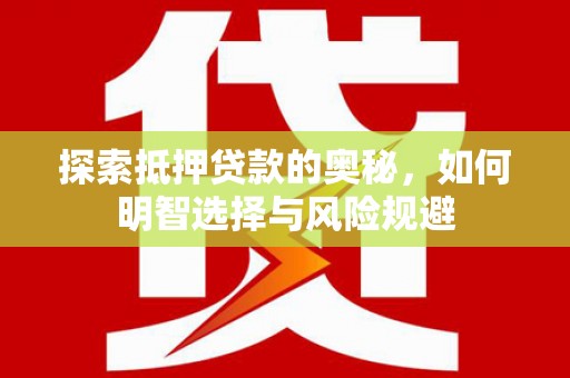 黔西探索抵押贷款的奥秘，如何明智选择与风险规避