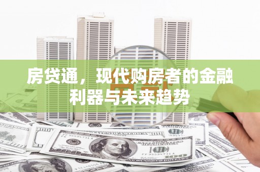 黔西房贷通，现代购房者的金融利器与未来趋势