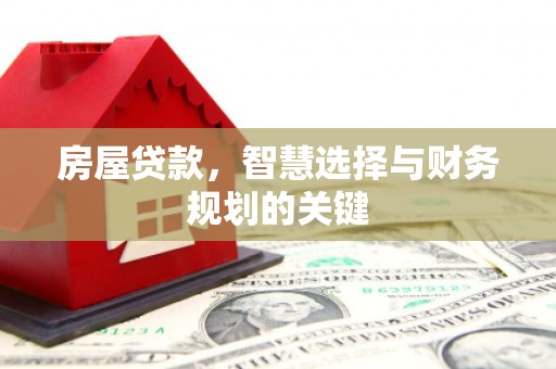 黔西房屋贷款，智慧选择与财务规划的关键