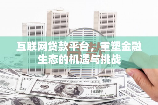 黔西互联网贷款平台，重塑金融生态的机遇与挑战
