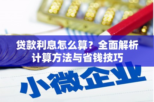 黔西贷款利息怎么算？全面解析计算方法与省钱技巧