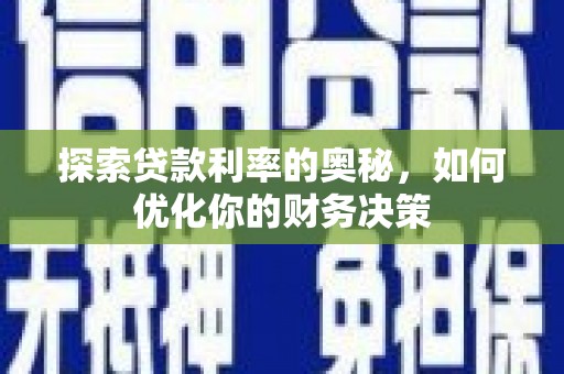 黔西探索贷款利率的奥秘，如何优化你的财务决策
