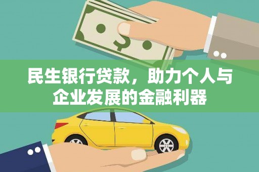 黔西民生银行贷款，助力个人与企业发展的金融利器