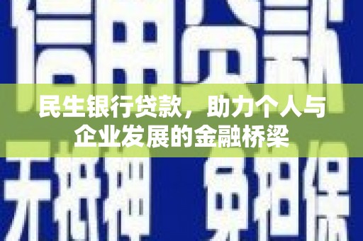 黔西民生银行贷款，助力个人与企业发展的金融桥梁