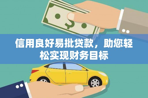 黔西信用良好易批贷款，助您轻松实现财务目标