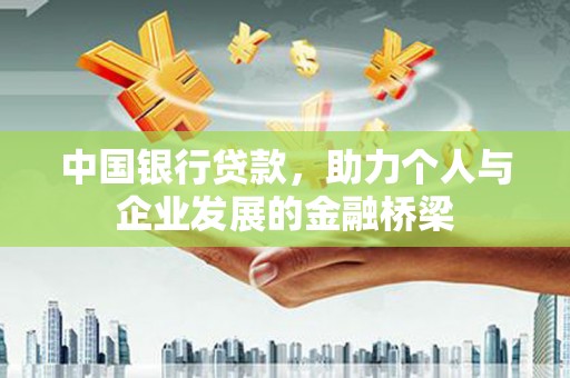 黔西中国银行贷款，助力个人与企业发展的金融桥梁
