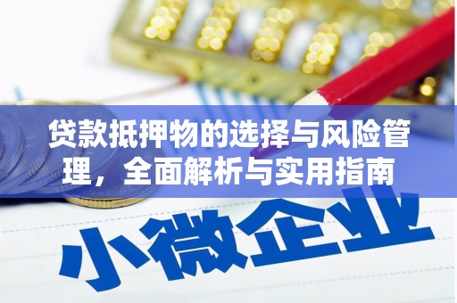 黔西贷款抵押物的选择与风险管理，全面解析与实用指南