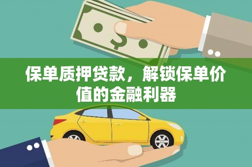 黔西保单质押贷款，解锁保单价值的金融利器