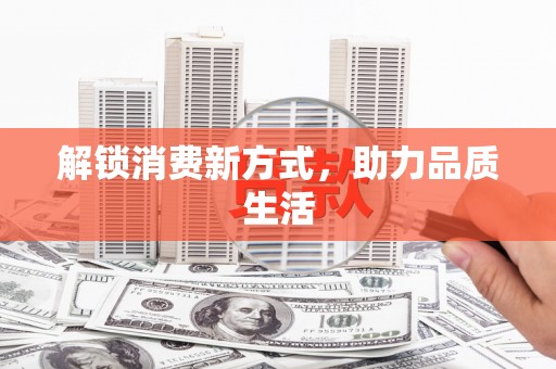 黔西解锁消费新方式，助力品质生活