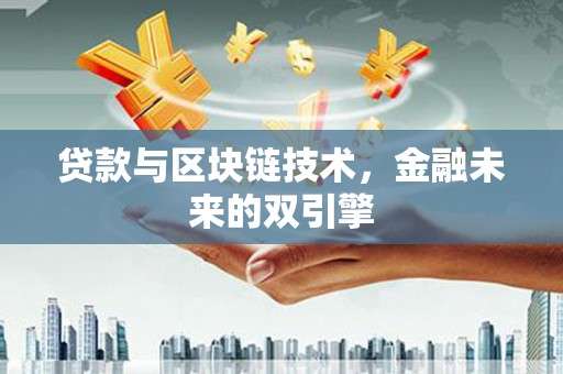 黔西贷款与区块链技术，金融未来的双引擎