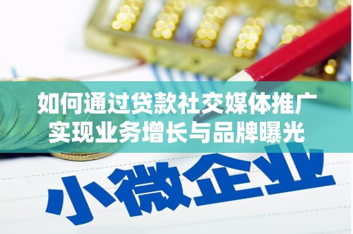 黔西如何通过贷款社交媒体推广实现业务增长与品牌曝光