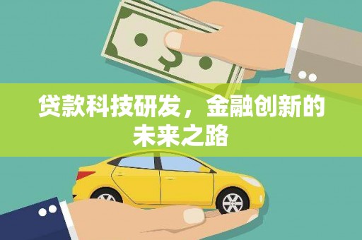 黔西贷款科技研发，金融创新的未来之路