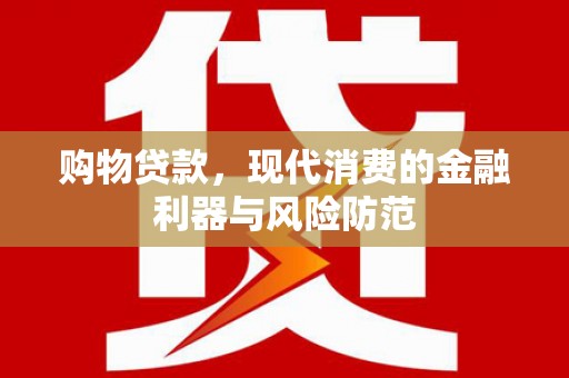 黔西购物贷款，现代消费的金融利器与风险防范