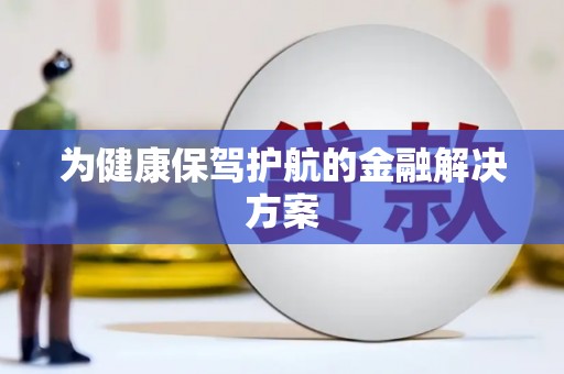 黔西为健康保驾护航的金融解决方案