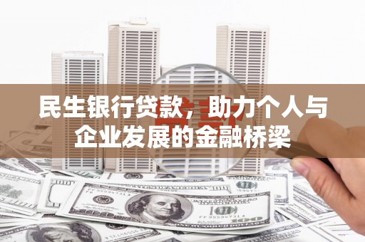黔西民生银行贷款，助力个人与企业发展的金融桥梁