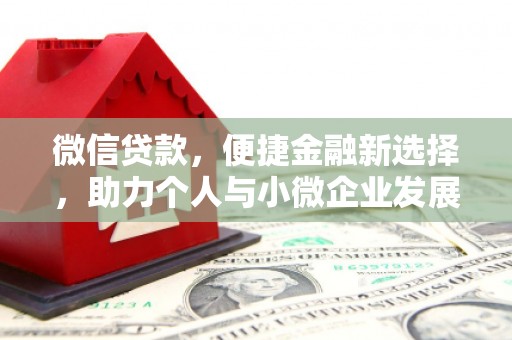 黔西微信贷款，便捷金融新选择，助力个人与小微企业发展
