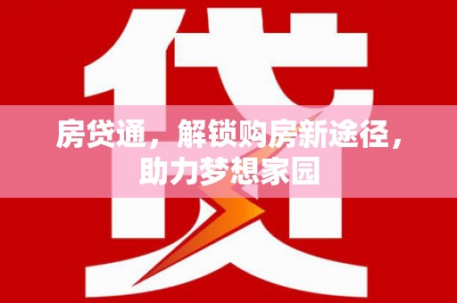 黔西房贷通，解锁购房新途径，助力梦想家园