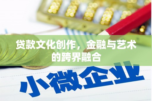 黔西贷款文化创作，金融与艺术的跨界融合