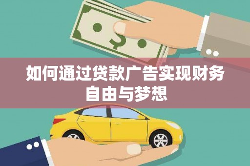 黔西如何通过贷款广告实现财务自由与梦想