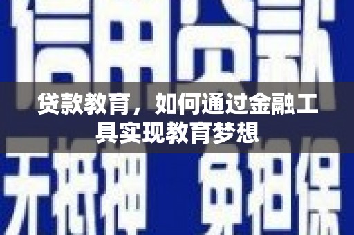 黔西贷款教育，如何通过金融工具实现教育梦想