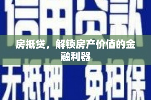 黔西房抵贷，解锁房产价值的金融利器