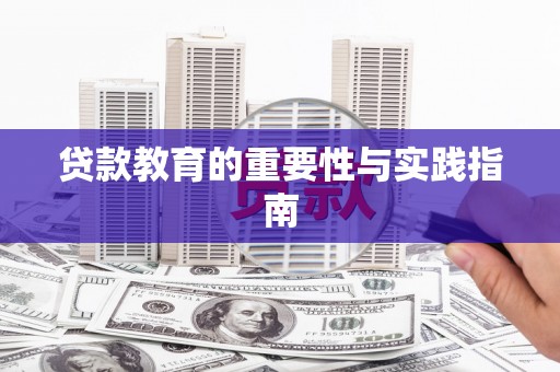 黔西贷款教育的重要性与实践指南