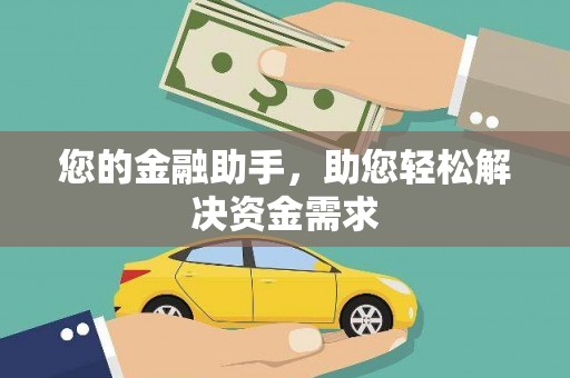 黔西您的金融助手，助您轻松解决资金需求