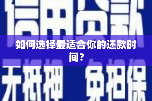 黔西如何选择最适合你的还款时间？